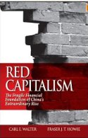 Red Capitalism: The Fragile Financial Foundation of China’s Extraordinary Rise | by Carl E Walter and Fraser JT Howie